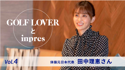 GOLF LOVER と inpres vol.4 体操元日本代表 田中理恵さん