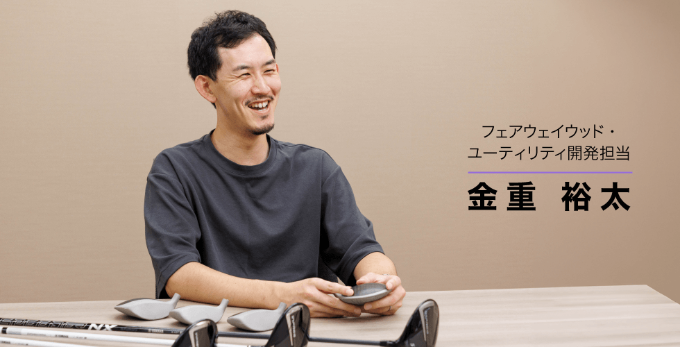 フェアウェイウッド・ユーティリティ開発担当 金重 裕太
